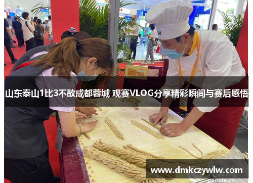 山东泰山1比3不敌成都蓉城 观赛VLOG分享精彩瞬间与赛后感悟