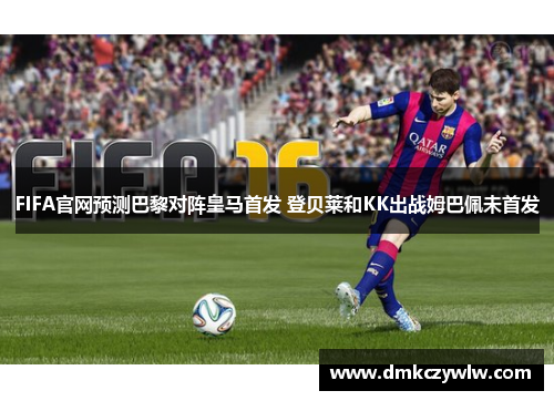 FIFA官网预测巴黎对阵皇马首发 登贝莱和KK出战姆巴佩未首发